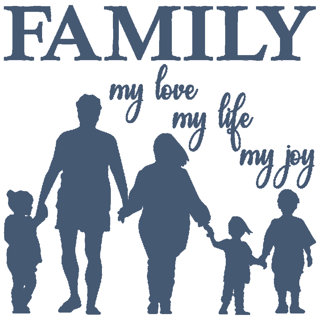 Family my love, my life, my joy
